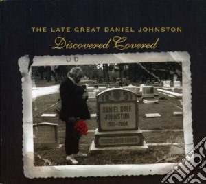 Daniel Johnston - The Late Great Daniel Johnston: Discovered Covered cd musicale di Daniel Johnston