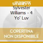 Sylvester Williams - 4 Yo' Luv cd musicale di Sylvester Williams