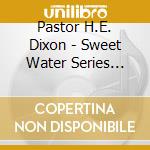 Pastor H.E.  Dixon - Sweet Water Series Vol. 1 cd