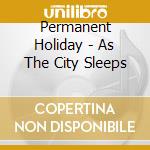 Permanent Holiday - As The City Sleeps cd