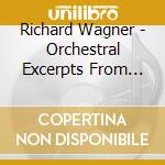 Richard Wagner - Orchestral Excerpts From Richard Wagner Operas cd musicale di Richard Wagner