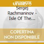 Sergej Rachmaninov - Isle Of The Dead / Symphonic Dances cd musicale di Sergej Rachmaninov