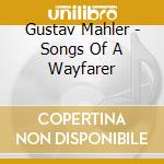 Gustav Mahler - Songs Of A Wayfarer cd