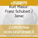 Kurt Masur: Franz Schubert / Janac cd musicale di Masur