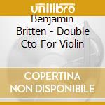Benjamin Britten - Double Cto For Violin cd musicale di Matthews/Schoeman/Lpo/Jurowski