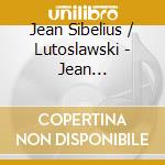 Jean Sibelius / Lutoslawski - Jean Sibelius:Symphony No.5 cd musicale di Sibelius/Lutoslawski