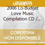 2006 Lo-Budget Love Music Compilation CD / Various cd
