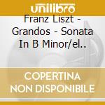 Franz Liszt - Grandos - Sonata In B Minor/el.. cd