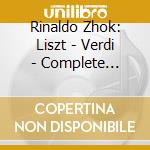 Rinaldo Zhok: Liszt - Verdi - Complete Paraphrases and Free Transcriptions cd