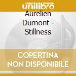 Aurelien Dumont - Stillness cd musicale di Aurelien Dumont