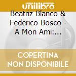 Beatriz Blanco & Federico Bosco - A Mon Ami: Fryderyk Chopin & Franchomme: Works For Cello And Piano cd musicale di Beatriz Blanco & Federico Bosco