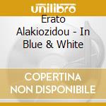Erato Alakiozidou - In Blue & White cd musicale di Erato Alakiozidou