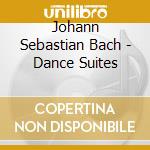 Johann Sebastian Bach - Dance Suites cd musicale di Johann Sebastian Bach
