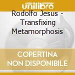 Rodolfo Jesus - Transfixing Metamorphosis cd musicale di Rodolfo Jesus