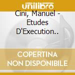 Cini, Manuel - Etudes D'Execution.. cd