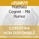 Matthieu Cognet - Mit Humor cd musicale