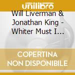 Will Liverman & Jonathan King - Whiter Must I Wander cd musicale