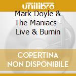 Mark Doyle & The Maniacs - Live & Burnin cd musicale di Mark Doyle & The Maniacs