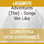 Adventures (The) - Songs We Like cd