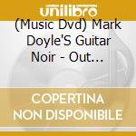 (Music Dvd) Mark Doyle'S Guitar Noir - Out Of The Past - Live cd musicale