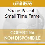 Shane Pascal - Small Time Fame cd