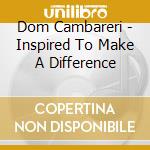 Dom Cambareri - Inspired To Make A Difference cd