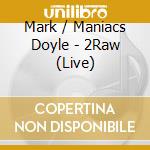 Mark / Maniacs Doyle - 2Raw (Live) cd