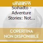 Soihadto - Adventure Stories: Not Based O cd