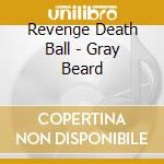 Revenge Death Ball - Gray Beard cd musicale di Revenge Death Ball