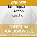 Julie Ingram - Action Reaction cd