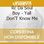 Rc Da Soul Boy - Yall Don'T Know Me cd