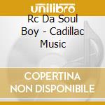 Rc Da Soul Boy - Cadillac Music cd