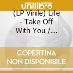 (LP Vinile) Life - Take Off With You / Money lp vinile di Life