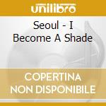 Seoul - I Become A Shade cd