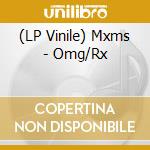 (LP Vinile) Mxms - Omg/Rx lp vinile di Mxms