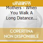 Mothers - When You Walk A Long Distance You Are Tired cd