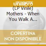 (LP Vinile) Mothers - When You Walk A Long Distance vinile