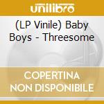 (LP Vinile) Baby Boys - Threesome lp vinile