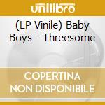 (LP Vinile) Baby Boys - Threesome vinile
