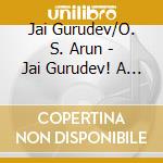Jai Gurudev/O. S. Arun - Jai Gurudev! A Garland Of Bhajans To H. H. Sri Swami Satchidananda cd musicale di Jai Gurudev/O. S. Arun