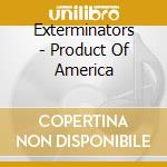 Exterminators - Product Of America cd musicale di Exterminators