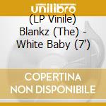 (LP Vinile) Blankz (The) - White Baby (7')