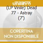 (LP Vinile) Dead 77 - Astray (7