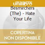Besmirchers (The) - Hate Your Life cd musicale