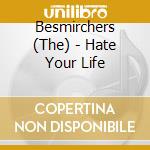 Besmirchers (The) - Hate Your Life cd