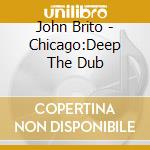 John Brito - Chicago:Deep The Dub cd
