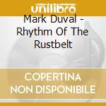 Mark Duval - Rhythm Of The Rustbelt cd musicale di Mark Duval