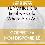 (LP Vinile) Cris Jacobs - Color Where You Are lp vinile di Cris Jacobs
