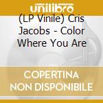 (LP Vinile) Cris Jacobs - Color Where You Are vinile
