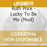 Ruth Price - Lucky To Be Me (Mod) cd musicale di Price Ruth